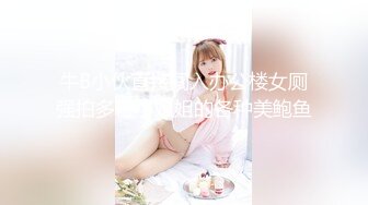 牛B小伙直接闯入办公楼女厕强拍多位小姐姐的各种美鲍鱼