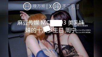 麻豆传媒 MCY0093 美乳妹妹的十八岁生日 周宁