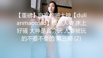 【重磅】良家约啪大神【dulianmaomao】极品人妻 床上好骚 大神是真会玩 人妻被玩的不要不要的 第三期 (2)