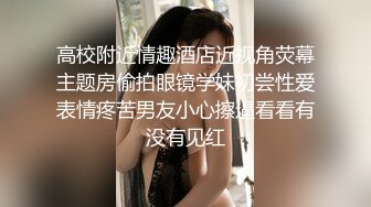 高校附近情趣酒店近视角荧幕主题房偷拍眼镜学妹初尝性爱表情疼苦男友小心擦逼看看有没有见红