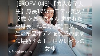 [EROFV-043] 【素人女子大生】身長175cmモデル美女22歳 かおりちゃん 恵まれた高身長、ねこ好き読モ女子大生の絶品ボディを欲望のままに堪能する！！世界レベルの女神