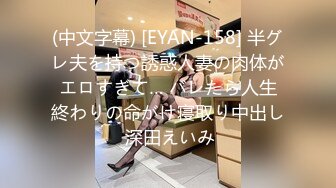 (中文字幕) [EYAN-158] 半グレ夫を持つ誘惑人妻の肉体がエロすぎて… バレたら人生終わりの命がけ寝取り中出し 深田えいみ