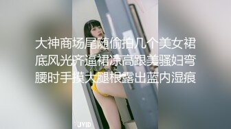 大神商场尾随偷拍几个美女裙底风光齐逼裙凉高跟美骚妇弯腰时手摸大腿根露出蓝内湿痕