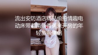 流出安防酒店精品偷拍情趣电动床带着两条香蕉来开房的年轻苗条情侣