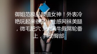 御姐范极品颜值女神！外表冷艳玩起来很骚！性感网袜美腿，微毛肥穴，大黑牛假屌轮番上，抖动臀部