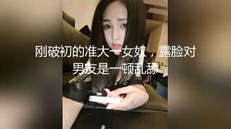 刚破初的准大一女奴，露脸对男友是一顿乱舔