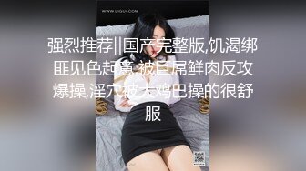 强烈推荐‖国产完整版,饥渴绑匪见色起意,被巨屌鲜肉反攻爆操,淫穴被大鸡巴操的很舒服