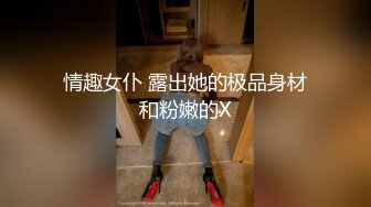 情趣女仆 露出她的极品身材和粉嫩的X