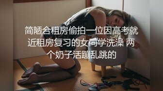 简陋合租房偷拍一位因高考就近租房复习的女同学洗澡 两个奶子活蹦乱跳的