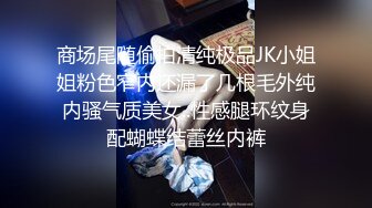 商场尾随偷拍清纯极品JK小姐姐粉色窄内还漏了几根毛外纯内骚气质美女..性感腿环纹身配蝴蝶结蕾丝内裤