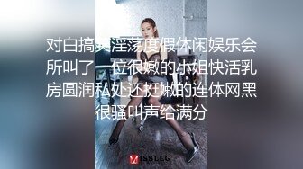 对白搞笑淫荡度假休闲娱乐会所叫了一位很嫩的小姐快活乳房圆润私处还挺嫩的连体网黑很骚叫声给满分