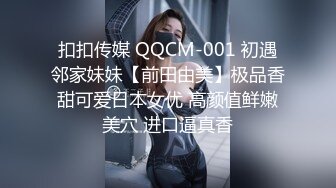 扣扣传媒 QQCM-001 初遇邻家妹妹【前田由美】极品香甜可爱日本女优 高颜值鲜嫩美穴 进口逼真香