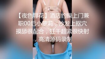 【夜色寻花】酒店约操上门兼职00后小萝莉，沙发上抠穴摸舔很配合，狂干超紧很快射，高清源码录制