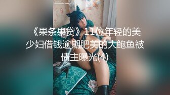 《果条果贷》11位年轻的美少妇借钱逾期肥美的大鲍鱼被债主曝光(4)