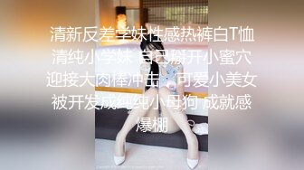 清新反差学妹性感热裤白T恤清纯小学妹 自己掰开小蜜穴迎接大肉棒冲击，可爱小美女被开发成纯纯小母狗 成就感爆棚