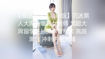 【极品媚黑九月新版】沉迷黑人大屌的爆乳女教师 黑超大屌留学生怒操丰臀粉穴 高跟黑丝 冲刺内射流精