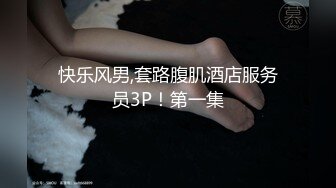 快乐风男,套路腹肌酒店服务员3P！第一集