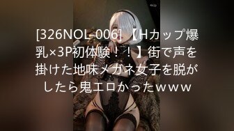 [326NOL-006] 【Hカップ爆乳×3P初体験！！】街で声を掛けた地味メガネ女子を脱がしたら鬼エロかったｗｗｗ