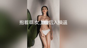 抱着草 女上位后入操逼